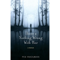 There's Nothing Wrong With Her: A Memoir