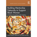 Building Mentorship Networks to Support Black Women: A Guide to Succeeding in the Academy