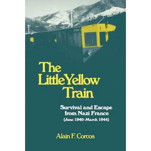 The Little Yellow Train: Survival and Escape from Nazi France (June 1940-March 1944)