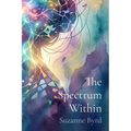 The Spectrum Within: Unmasking, Healing, and Thriving as a Late Diagnosed Autistic Woman