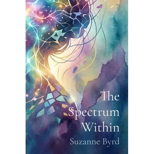 The Spectrum Within: Unmasking, Healing, and Thriving as a Late Diagnosed Autistic Woman