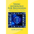 Vedic Astrology For Beginners: Learn about how to read and forecast by looking at your natal horoscope astrological birth chart, stars, houses, 12, m