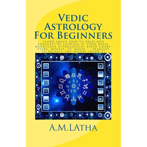 Vedic Astrology For Beginners: Learn about how to read and forecast by looking at your natal horoscope astrological birth chart, stars, houses, 12, m