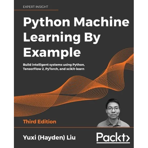 Python Machine Learning by Example - Third Edition: Build intelligent systems using Python, TensorFlow 2, PyTorch, and scikit-learn