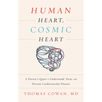 Human Heart, Cosmic Heart: A Doctor's Quest to Understand, Treat, and Prevent Cardiovascular Disease