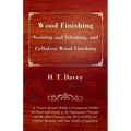 Wood Finishing - Staining and Polishing, and Cellulose Wood Finishing - A Treatise Devoted Mainly to Transparent Finishes for Wood, with Details of th