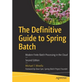 The Definitive Guide to Spring Batch: Modern Finite Batch Processing in the Cloud