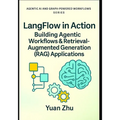 LangFlow in Action: Building Agentic Workflows & Retrieval-Augmented Generation (RAG) Applications: Visual Workflow Engineering, LangChain Patterns, R