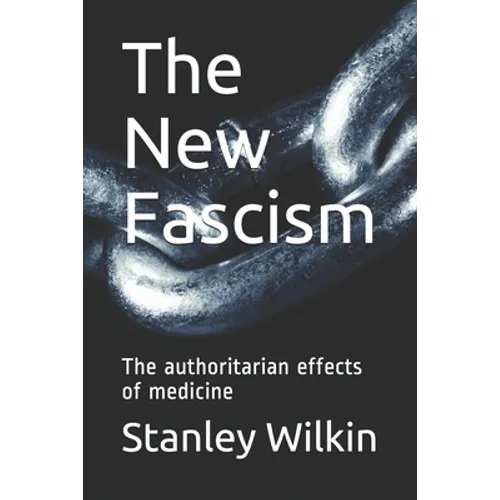 The New Fascism: The authoritarian effects of medicine