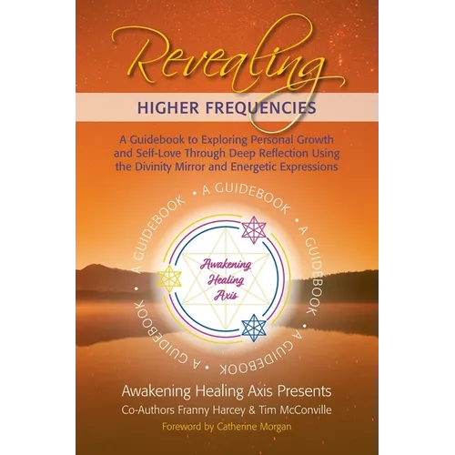 Revealing Higher Frequencies: A Guidebook to Exploring Personal Growth and Self-Love Through Deep Reflection Using the Divinity Mirror and Energetic E