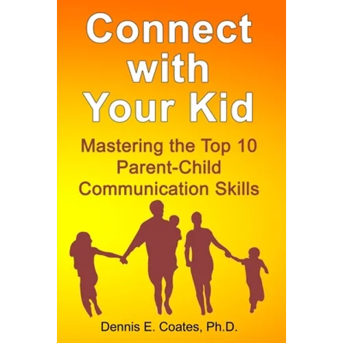 Connect with Your Kid: Mastering the Top 10 Parent-Child Communication Skills