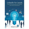 LinkedIn for Leads: How to Turn Connections into Consistent Sales Without Being Spammy