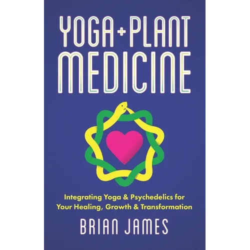 Yoga & Plant Medicine: Integrating Yoga & Psychedelics for Your Healing, Growth & Transformation