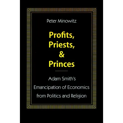 Profits, Priests, and Princes: Adam Smith's Emancipation of Economics from Politics and Religion