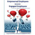 Empowered Employees are Engaged Employees: Using Science to Solve the Employee Engagement Crisis: The Smart Way to Manage Emotions, and Improve Core S