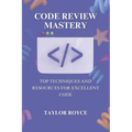 Code Review Mastery: Top Techniques and Resources for Excellent Code