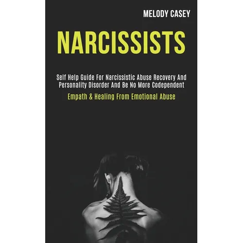 Narcissists: Self Help Guide for Narcissistic Abuse Recovery and Personality Disorder and Be No More Codependent (Empath & Healing From Emotional Abus