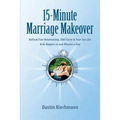 15-Minute Marriage Makeover: Refresh Your Relationship, Add Sizzle to Your Sex Life & Be Happier in Just Minutes a Day