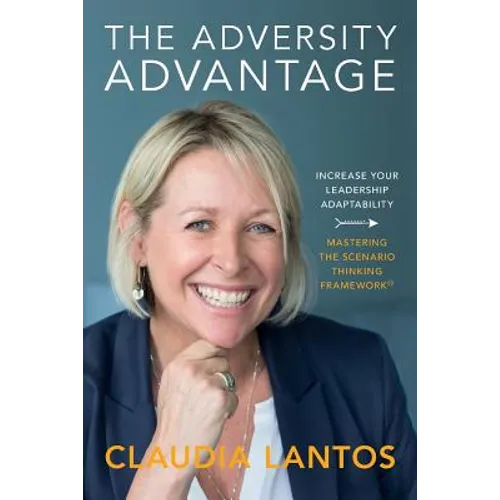 The Adversity Advantage: Increase your leadership adaptability - Mastering the Scenario Thinking Framework(TM)