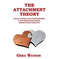 The Attachment Theory: Discover the Basics of Your Actual Relationships by Your Attachment Style using the Emotional Focused Therapy (EFT)