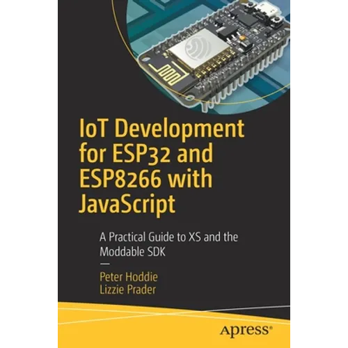 Iot Development for Esp32 and Esp8266 with JavaScript: A Practical Guide to XS and the Moddable SDK
