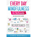 Every Day Mindfulness in Schools: An Educator's Guide