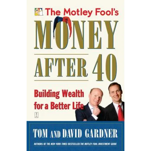The Motley Fool's Money After 40: Building Wealth for a Better Life