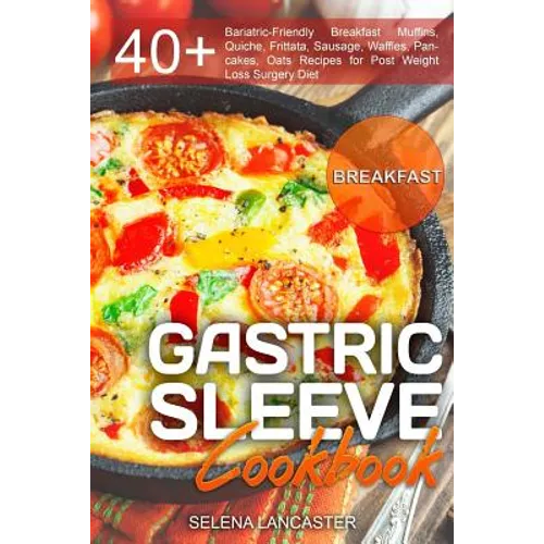 Gastric Sleeve Cookbook: BREAKFAST - 40+ Easy and skinny low-carb, low-sugar, low-fat, high-protein Breakfast Muffins, Quiche, Frittata, Sausag