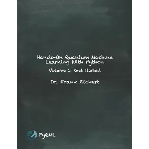 Hands-On Quantum Machine Learning With Python: Volume 1: Get Started