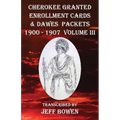Cherokee Granted Enrollment Cards & Dawes Packets 1900 - 1907: Volume III