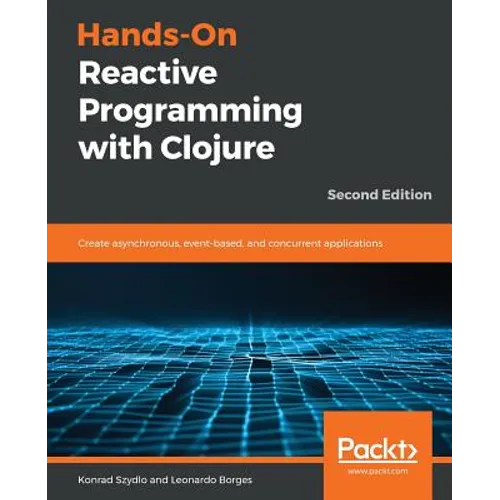Hands-On Reactive Programming with Clojure, Second Edition