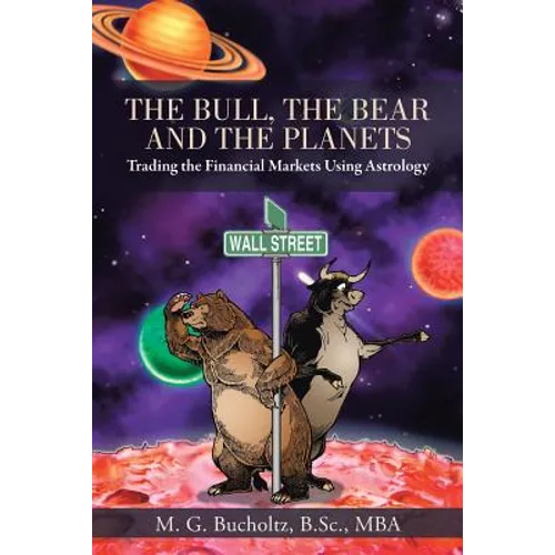 The Bull, the Bear and the Planets: Trading the Financial Markets Using Astrology