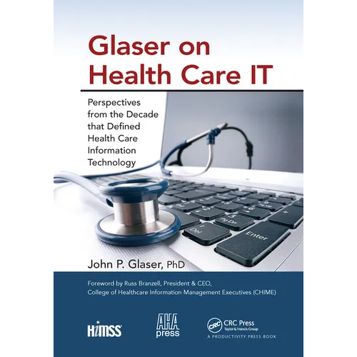 Glaser on Health Care It: Perspectives from the Decade That Defined Health Care Information Technology