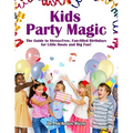 Kids Party Magic: The Guide to Stress-Free, Fun-Filled Birthdays for Little Hosts and Big Fun!
