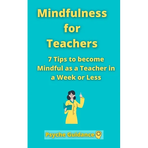 Mindfulness for Teachers: 7 Tips to become Mindful as a Teacher in a Week or Less Mindfulness for teachers and educators Simple skills for mindf