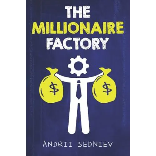 The Millionaire Factory: A Complete System for Becoming Insanely Rich