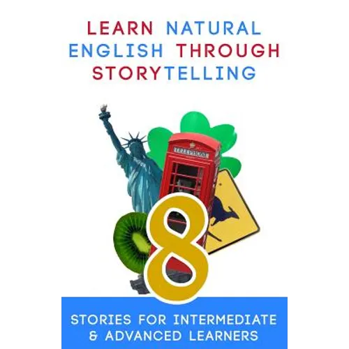 Learn Natural English Through Storytelling: 8 Stories for Intermediate & Advanced Learners