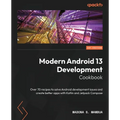 Modern Android 13 Development Cookbook: Over 70 recipes to solve Android development issues and create better apps with Kotlin and Jetpack Compose