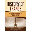 History of France: A Captivating Guide to French History