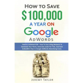 How to Save $100,000 a Year on Google Adwords