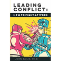 Leading Conflict: How To Fight at Work