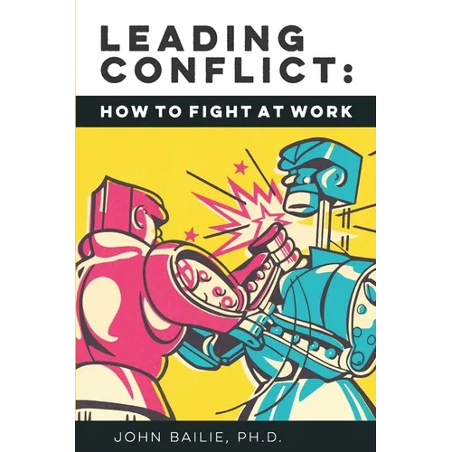 Leading Conflict: How To Fight at Work