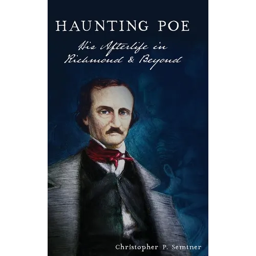 Haunting Poe: His Afterlife in Richmond and Beyond