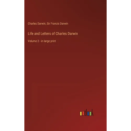 Life and Letters of Charles Darwin: Volume 2 - in large print
