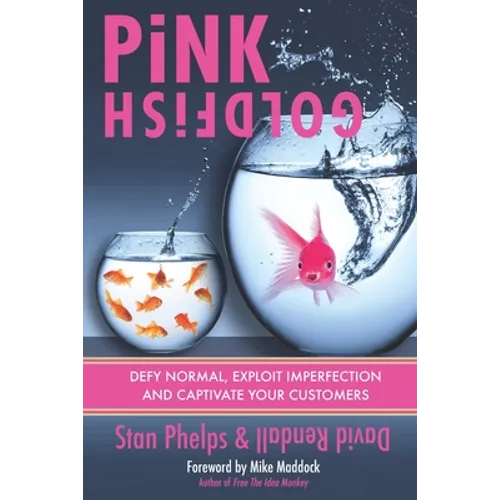 Pink Goldfish: Defy Normal, Exploit Imperfection and Captivate Your Customers