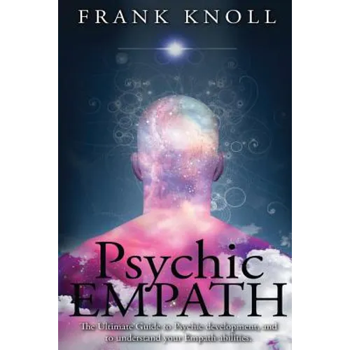 Psychic Empath: The Ultimate Guide to Psychic development, and to understand your Empath abilities.
