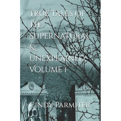 True Tales of the Supernatural & Unexplained: Volume 1