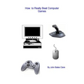 How to Really Beat Computer Games