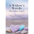 A Widow's Words, The Later Years: Grief, Remembrance, Prose, Poetry, and Peace