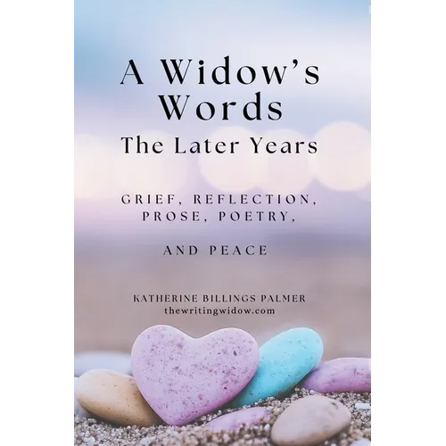 A Widow's Words, The Later Years: Grief, Remembrance, Prose, Poetry, and Peace